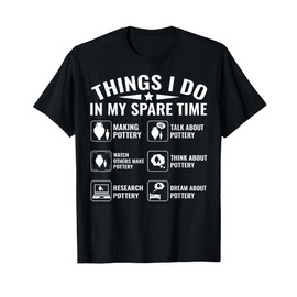 Things I Do In My Spare Time Pottery Lover Funny Pottery T-Shirt