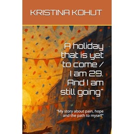 A holiday that is yet to come / I am 29. And I am still going": "My story about pain, hope and the path to myself"