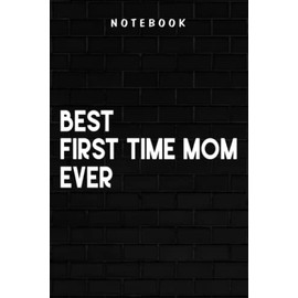 First Time Mom - Womens Best First Time Mom Ever Meme Gift For First Time Mom: Goal, Business,Daily Notepad for Men & Women Lined Paper, Work List, Planning, Gym