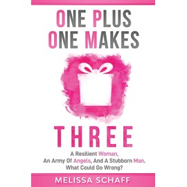 One Plus One Makes Three: A Resilient Woman, an Army of Angels, and a Stubborn Man. What Could Go Wrong?