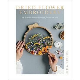 Dried Flower Embroidery: An Introduction to the Art of Flowers on Tulle