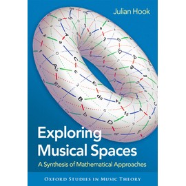 Exploring Musical Spaces: A Synthesis of Mathematical Approaches (Oxford Studies in Music Theory)