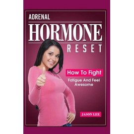 Adrenal Hormone Reset: How To Fight Fatigue And Feel Awesome