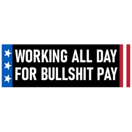 Working All Day for Bullshit Pay Bumper Sticker Rich Men North of Richmond