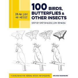 Draw Like an Artist: 100 Birds, Butterflies, and Other Insects: Step-by-Step Realistic Line Drawing - A Sourcebook for Aspiring Artists and Designers (Volume 5) (Draw Like an Artist, 5)