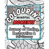 Colouring Mindful Moments - A Journey of Healing, Restoration and