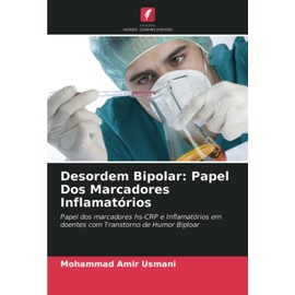 Desordem Bipolar: Papel Dos Marcadores Inflamatórios: Papel dos marcadores hs-CRP e Inflamatórios em doentes com Transtorno de Humor Biploar (Portuguese Edition)