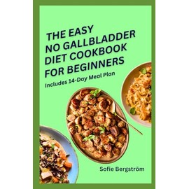 THE EASY NO GALLBLADDER DIET COOKBOOK FOR BEGINNERS: Flavourful, gut-friendly recipes for post-surgery recovery, maintaining energy, and improving digestive health