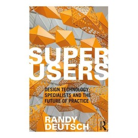 Superusers: Design Technology Specialists and the Future of Practice