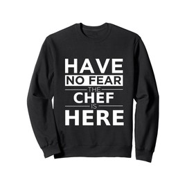 Have No Fear Chef Is Here Funny Gift Work Humor Job Pride Sweatshirt