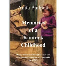 Memories of a Kanturk Childhood: Happy stories seen through the eyes of a child growing up in Kanturk, Ireland in the 1970's
