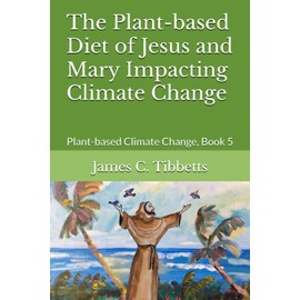 The Plant-based Diet of Jesus and Mary Impacting Climate Change: Plant-based Climate Change, Book 5