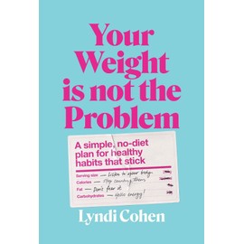 Your Weight Is Not the Problem: A simple, no-diet plan for healthy habits that stick