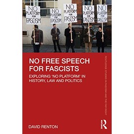 No Free Speech for Fascists: Exploring 'No Platform' in History, Law and Politics (Routledge Studies in Fascism and the Far Right)