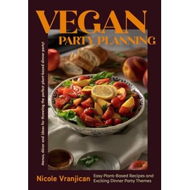 Vegan Party Planning: Easy Plant-Based Recipes and Exciting Dinner Party Themes (Beautiful Spreads, Easy Vegan Meals, Weekly Menu Ideas)