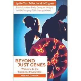 Beyond Just Genes - Welcome to the Energetic Revolution!: Ignite Your Mitochondria Engines to Revitalize Your Body, Conquer Weight, and Defy Aging - Take Charge NOW!