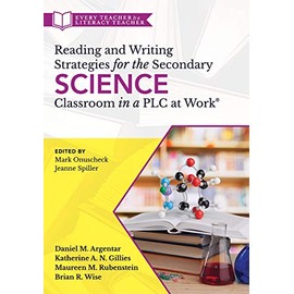 Reading and Writing Strategies for the Secondary Science Classroom in a PLC at Work® (Literacy-based strategies, tools, and techniques for grades 6-12 ... (Every Teacher Is a Literacy Teacher)