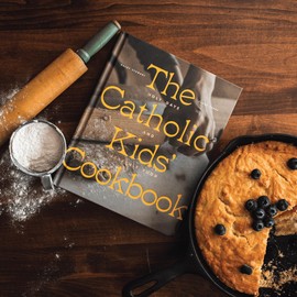 The Catholic Kids' Cookbook: Holy Days and Heavenly Food