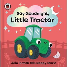 Say Goodnight, Little Tractor: Join in with this sleepy story for toddlers