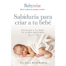 Sabiduría para criar a tu bebé: Regálale a tu bebé el sueño nocturno (Babywise Spanish Edition)