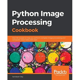 Python Image Processing Cookbook: Over 60 recipes to help you perform complex image processing and computer vision tasks with ease