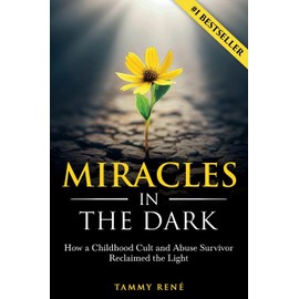Miracles in the Dark: How a Childhood Cult and Abuse Survivor Reclaimed the Light