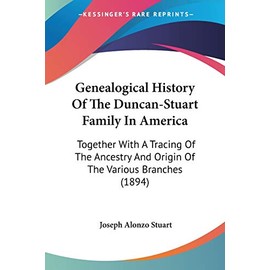Genealogical History Of The Duncan-Stuart Family In America: Together With A Tracing Of The Ancestry And Origin Of The Various Branches (1894)