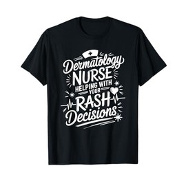 Dermatology Nurse Helping With Your Rash Decisions, Derm T-Shirt