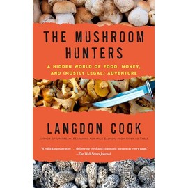 The Mushroom Hunters: A Hidden World of Food, Money, and (Mostly Legal) Adventure