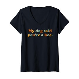 Womens My Dog Said You're A Hoe Funny Dog Lover Joke For Adults V-Neck T-Shirt