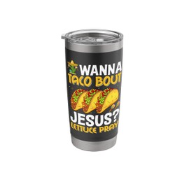 Taco Lover - Wanna Taco Bout Jesus Lettuce Pray Funny Tacos Stainless Steel Insulated Tumbler
