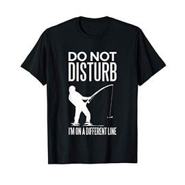 Don't Disturb I'm on Another Line - Angler Fishing Joke T-Shirt