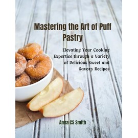 Mastering the Art of Puff Pastry: Elevating Your Cooking Expertise through a Variety of Delicious Sweet and Savory Recipes
