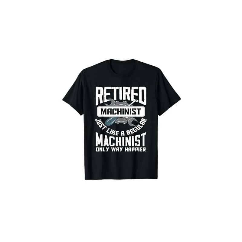 Retired Machinist - Funny Retirement Machinists Gift T-Shirt