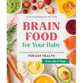 Brain Food for Your Baby: An Organic Baby Food Cookbook and Nutrition Guide for Gut Health (Every Age & Stage)