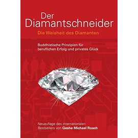 Der Diamantschneider: Die Weisheit der Diamanten. Buddhistische Prinzipien für beruflichen Erfolg und privates Glück: Die Weisheit des Diamanten. ... für beruflichen Erfolg und privates Glück