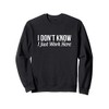 I Don't Know - I Just Work Here - Sweatshirt