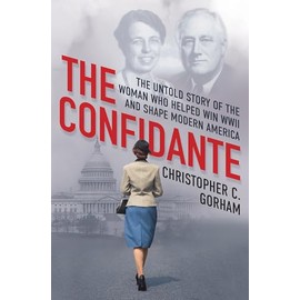 The Confidante: The Untold Story of the Woman Who Helped Win WWII and Shape Modern America