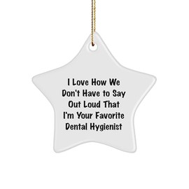 I Love How We Don't Have to Say Out Loud That I'm Your Favorite Dental Hygienist Gifts for Dental Hygienist Christmas Ornaments Funny Star Shaped MDF White Star Gifts from Dentist Office