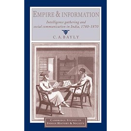 Empire and Information: Intelligence Gathering and Social Communication in India, 1780â1870 (Cambridge Studies in Indian History and Society, Series Number 1)