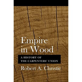 Empire in Wood: A History of the Carpenters' Union