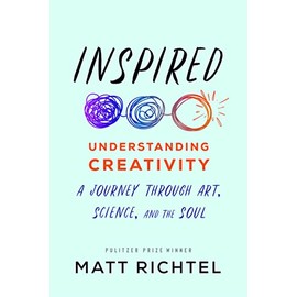 Inspired: Understanding Creativity: A Journey Through Art, Science, and the Soul