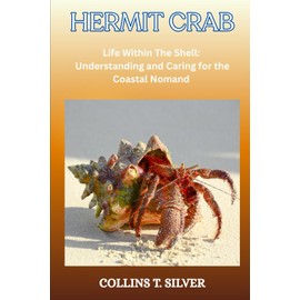 HERMIT CRAB: Life Within the Shell: Understanding and Caring for the Coastal Nomad