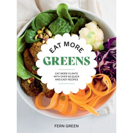 Eat More Greens: Eat More Plants with Over 65 Quick and Easy Recipes