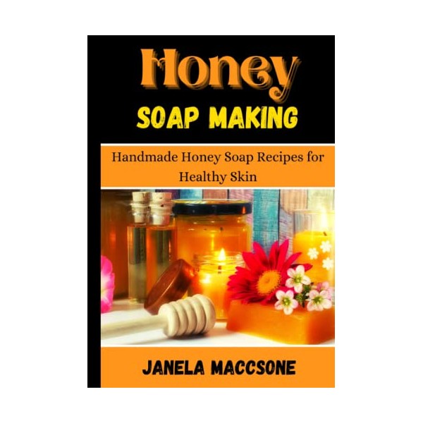  Honey Soap Making: Handmade Honey Soap Recipes for Healthy