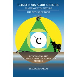 Conscious Agriculture: Aligning with Nature: The Future of Food, An Introduction to the Australian Demeter Biodynamic Method