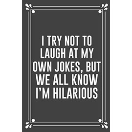 I TRY NOT TO LAUGH AT MY OWN JOKES, BUT WE ALL KNOW I'M HILARIOUS: Funny Blank Lined Ofiice Journals For Friend or Coworkers