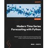 Modern Time Series Forecasting with Python: Explore industry-ready time series