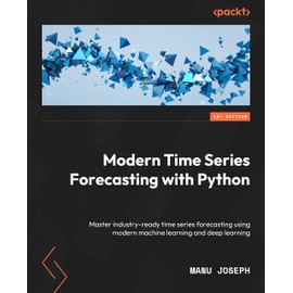 Modern Time Series Forecasting with Python: Explore industry-ready time series forecasting using modern machine learning and deep learning