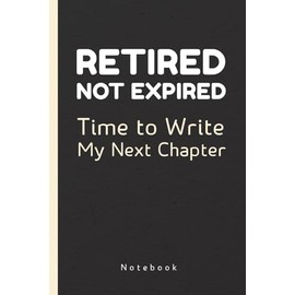 Retired, Not Expired: Time to Write My Next Chapter
